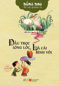 Đồng dao đồ vật quanh ta: Đầu trọc lông lốc - Là cái bình vôi