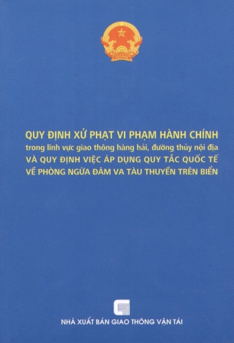 Quy dinh xu phat vi pham hanh chinh trong linh vuc giao thong hang hai, duong thuy noi dia va quy dinh viec ap dung quy tac quoc te ve phong ngua dam va tau thuyen tren bien Quy dinh xu phat vi pham hanh chinh trong linh vuc giao thong hang hai, duong thuy noi dia va quy dinh viec ap dung quy tac quoc te ve phong ngua dam va tau thuyen tren bien