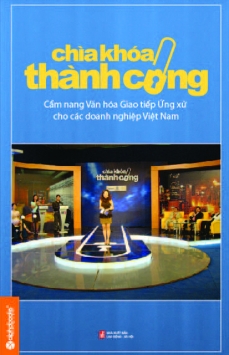 Chìa khóa thành công - Cẩm nang văn hóa giao tiếp ứng xử cho các doanh nghiệp Việt Nam
