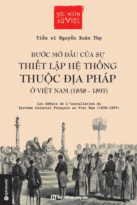 Góc nhìn sử Việt - Bước mở đầu của sự thiết lập hệ thống thuộc địa Pháp ở Việt Nam (1858 - 1897)
