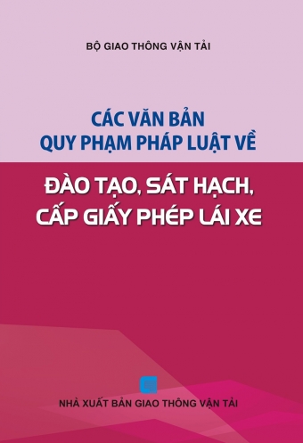 Cac van ban quy pham phap luat ve dao tao, sat hach, cap giay phep lai xe Cac van ban quy pham phap luat ve dao tao, sat hach, cap giay phep lai xe