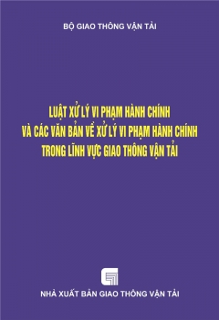 Luật xử lý vi phạm hành chính và các văn bản về xử lý vi phạm hành chính trong lĩnh vực giao thông vận tải