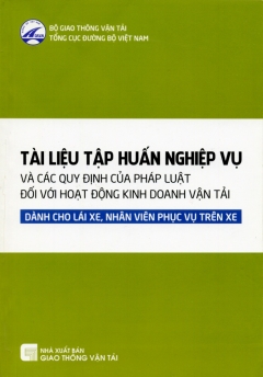 Tài liệu tập huấn nghiệp vụ và các quy định của pháp luật đối với hoạt động kinh doanh vận tải dành cho lái xe, nhân viên phục vụ trên xe