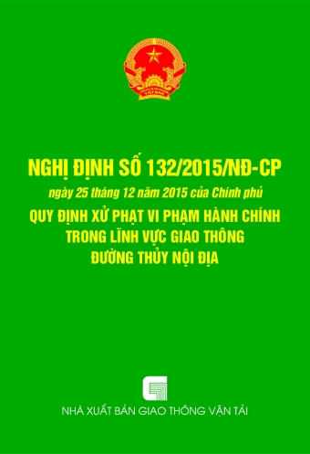 Nghi dinh so 132/2015 ND-CP ngay 25 thang 12 cua Chinh phu quy dinh xu phat vi pham hanh chinh trong linh vuc giao thong duong thuy noi dia Nghi dinh so 132/2015 ND-CP ngay 25 thang 12 cua Chinh phu quy dinh xu phat vi pham hanh chinh trong linh vuc giao thong duong thuy noi dia