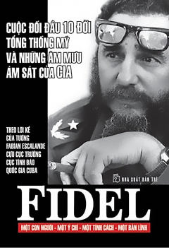 Fidel - Cuộc đối đầu với 10 đời Tổng thống Mỹ và những âm mưu ám sát của CIA