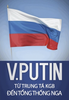 V.Putin từ trung tá KGB đến Tổng thống Nga