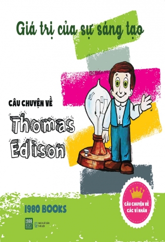Cau chuyen ve Thomas Edison - Gia tri cua su sang tao Cau chuyen ve Thomas Edison - Gia tri cua su sang tao