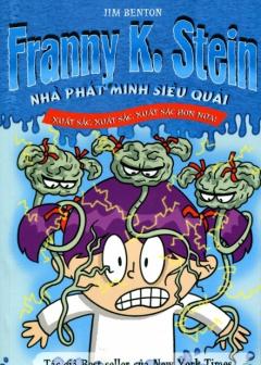 Xuat sac, xuat sac, xuat sac hon nua!: Franny K_Stein - Nha phat minh sieu quai Xuat sac, xuat sac, xuat sac hon nua!: Franny K_Stein - Nha phat minh sieu quai