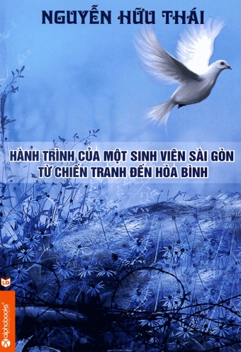 Hanh trinh cua mot sinh vien Sai Gon tu chien tranh den hoa binh Hanh trinh cua mot sinh vien Sai Gon tu chien tranh den hoa binh