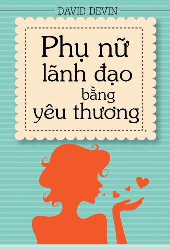 Phu Nu Lanh Dao Bang Yeu Thuong! Phu Nu Lanh Dao Bang Yeu Thuong!
