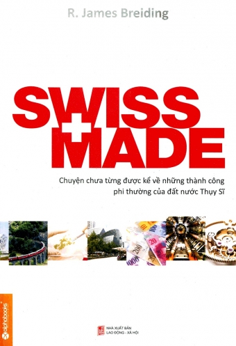 Swiss made - Chuyen chua tung duoc ke ve nhung thanh cong phi thuong cua dat nuoc Thuy Sy Swiss made - Chuyen chua tung duoc ke ve nhung thanh cong phi thuong cua dat nuoc Thuy Sy