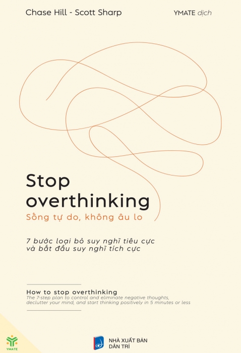 Stop overthinking - Sống tự do, không âu lo - 7 bước loại bỏ suy nghĩ tiêu cực và bắt đầu suy nghĩ tích cực