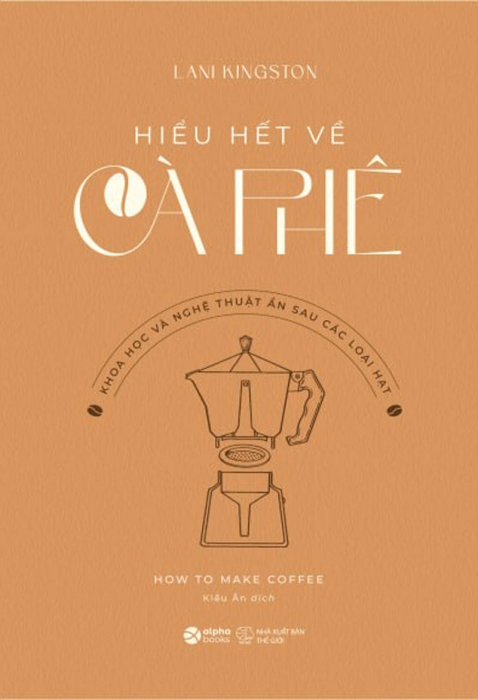 Hiểu hết về Cà phê - Khoa học và nghệ thuật ẩn sau các loại hạt