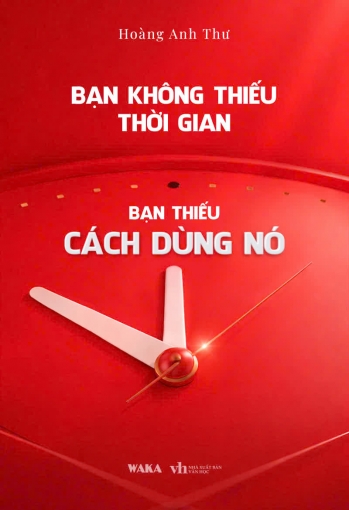 Bạn không thiếu thời gian, bạn thiếu cách dùng nó