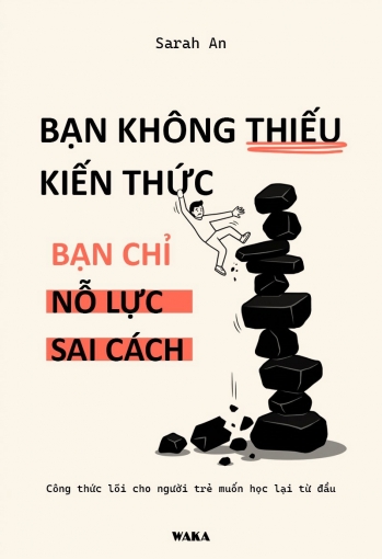 Bạn không thiếu kiến thức. Bạn chỉ nỗ lực sai cách