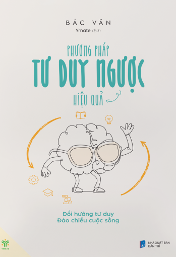 Phương Pháp Tư Duy Ngược Hiệu Quả- Đổi Hướng Tư Duy, Đảo Chiều Cuộc Sống