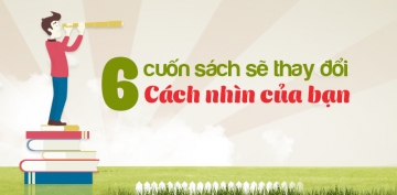 6 cuốn sách sẽ thay đổi cách nhìn của bạn 6 cuốn sách sẽ thay đổi cách nhìn của bạn