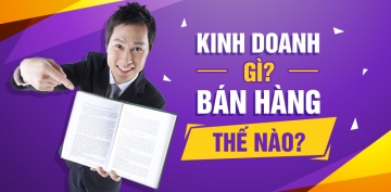 Kinh doanh gì - Bán hàng thế nào? Kinh doanh gì - Bán hàng thế nào?