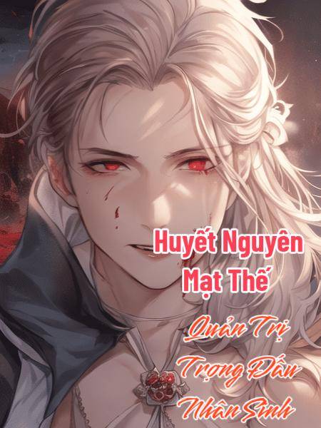 Huyết nguyên mạt thế - Quản trị trọng đấu nhân sinh