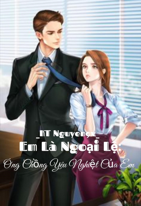 Em Là Ngoại Lệ: Ông Chồng Yêu Nghiệt Của Em