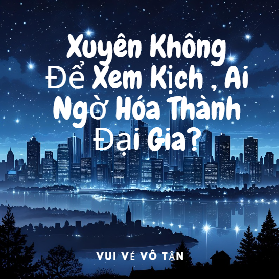 Xuyên không để xem kịch, ai ngờ hoá thành đại gia?