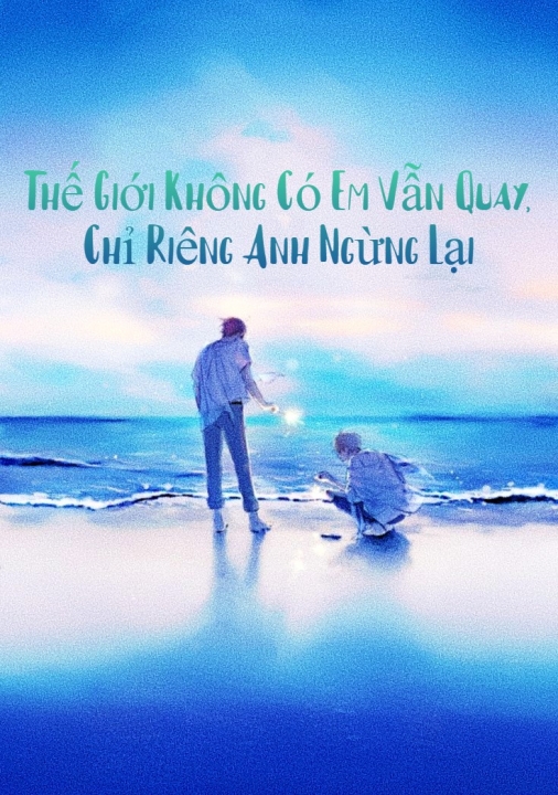 Thế Giới Không Có Em Vẫn Quay, Chỉ Riêng Anh Ngừng Lại