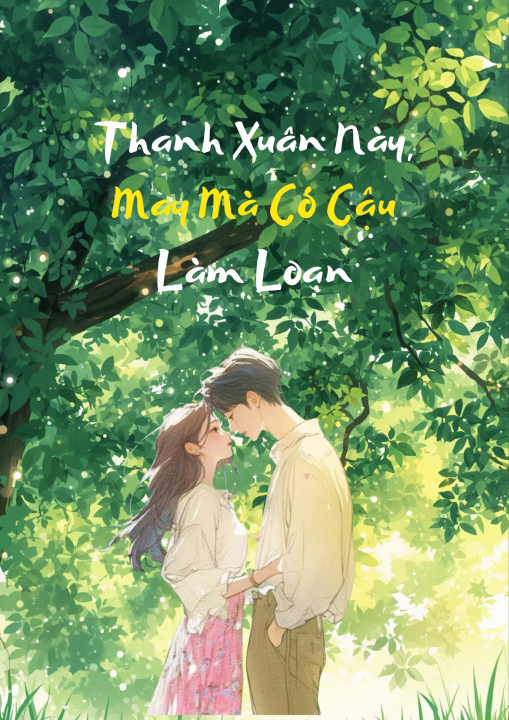 Thanh Xuân Này, May Mà Có Cậu Làm Loạn