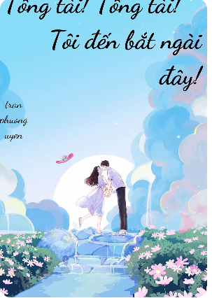 Tổng tài! Tổng tài! Tôi đến bắt ngài đây!