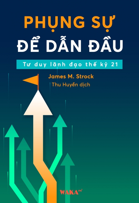 [Tóm tắt sách] Phụng sự để dẫn đầu - tư duy lãnh đạo thế kỷ 21