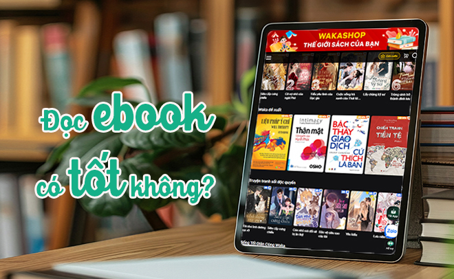 Ebook c&oacute; tốt hơn s&aacute;ch in hay kh&ocirc;ng