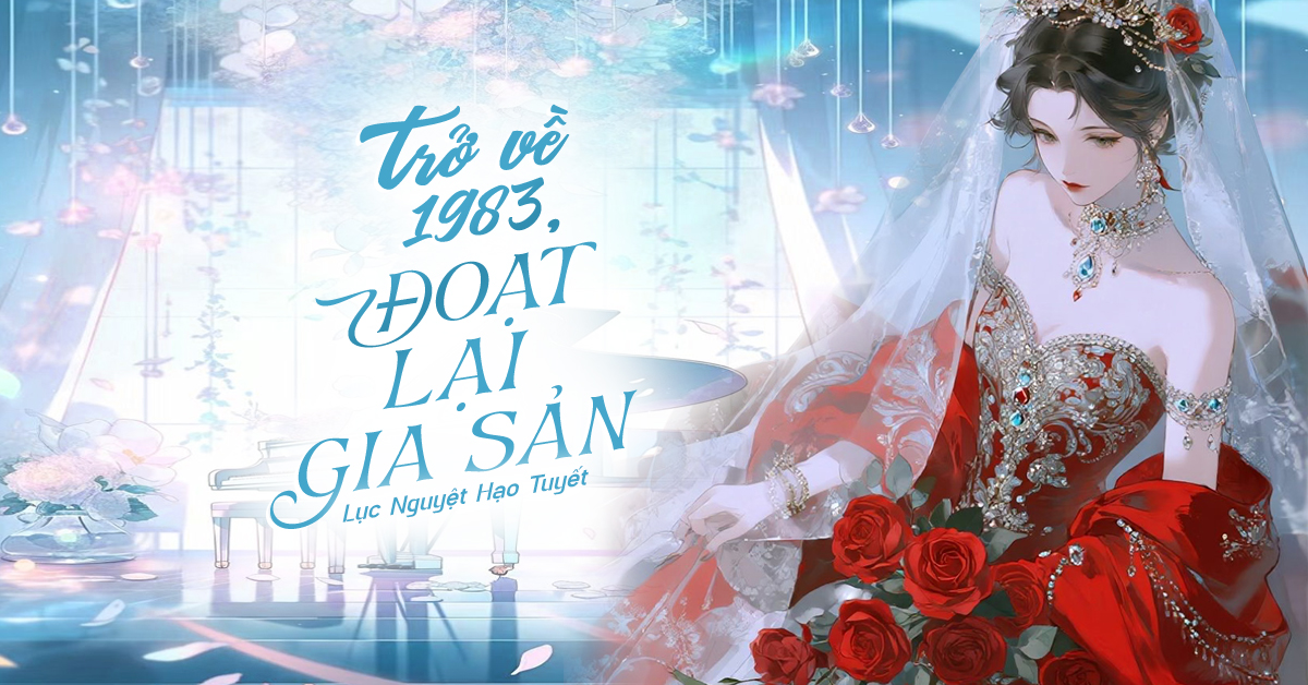 Review Trở về 1983 đoạt lại gia sản - Lục Nguyệt Hạo Tuyết