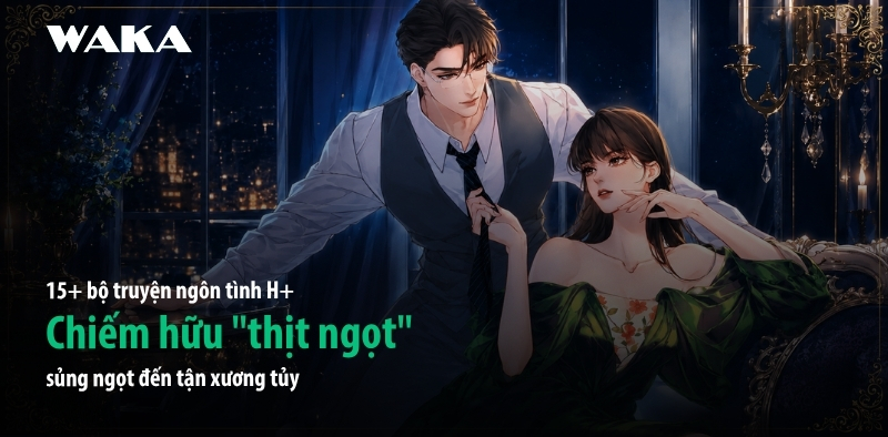 Full 15+ truyện tranh ng&ocirc;n t&igrave;nh H+ chiếm hữu 