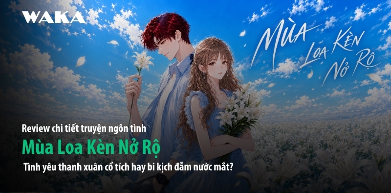 [Review] M&ugrave;a Loa K&egrave;n Nở Rộ: T&igrave;nh y&ecirc;u thanh xu&acirc;n cổ t&iacute;ch hay bi kịch?