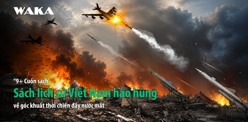 TOP 9 sách lịch sử Việt Nam hào hùng góc khuất thời chiến đầy nước mắt TOP 9 sách lịch sử Việt Nam hào hùng góc khuất thời chiến đầy nước mắt