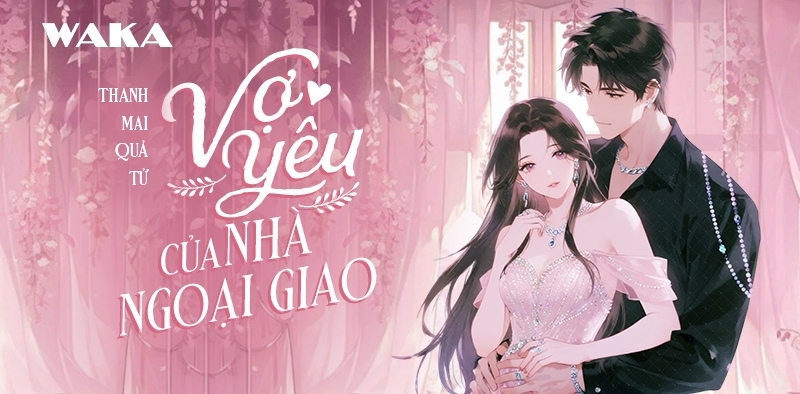 Truyện H sủng ngọt - Vợ y&ecirc;u của nh&agrave; ngoại giao