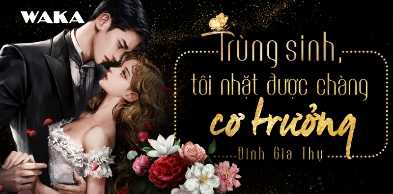 Truyện ng&ocirc;n t&igrave;nh tổng t&agrave;i - Tr&ugrave;ng sinh, t&ocirc;i nhặt được ch&agrave;ng cơ trưởng