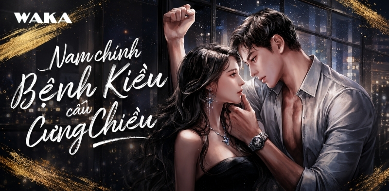 Tiểu thuyết ng&ocirc;n t&igrave;nh full ho&agrave;n - Nam ch&iacute;nh bệnh kiều cầu cưng chiều