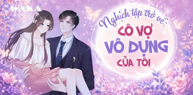 Nghịch tập trở về: Cô vợ vô dụng của tôi - Màn tái hợp đầy kịch tính Nghịch tập trở về: Cô vợ vô dụng của tôi - Màn tái hợp đầy kịch tính