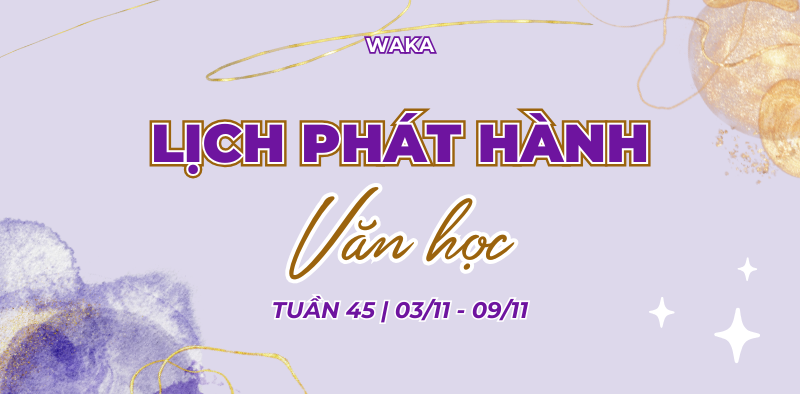 Tuần 45 b&ugrave;ng nổ c&ugrave;ng lịch ph&aacute;t h&agrave;nh truyện mới nhất từ Waka