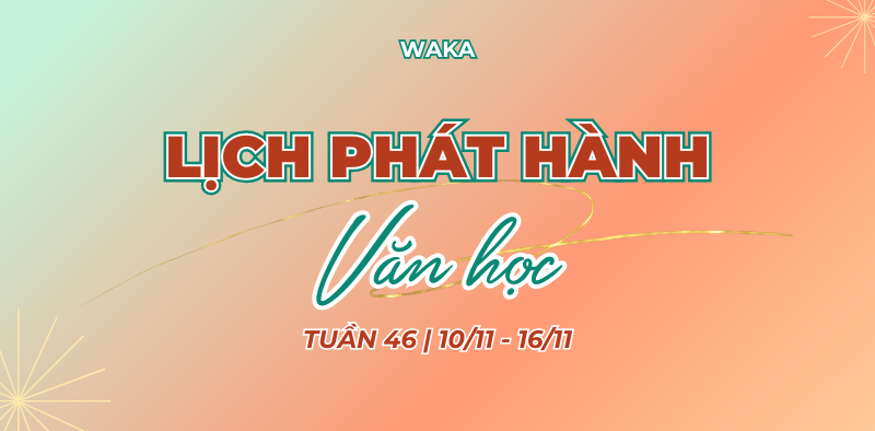 Lịch phát hành văn học tuần 46: Siêu phẩm mới liên tục đổ bộ Waka!