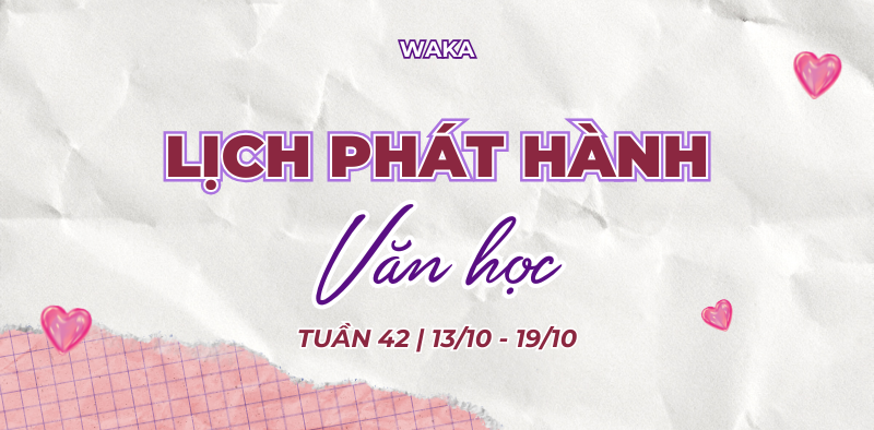 Lịch phát hành văn học tuần 42: Siêu phẩm mới liên tục đổ bộ Waka!