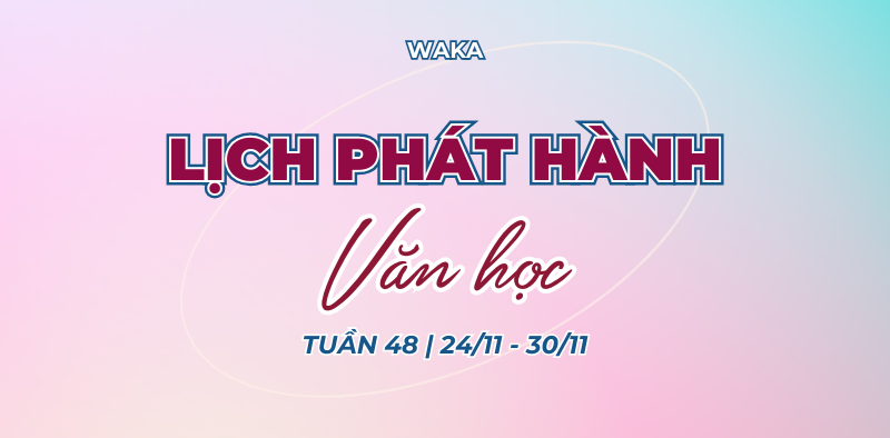 Lịch phát hành tuần 48: Cùng Waka “Refresh” tủ sách ngay nào!