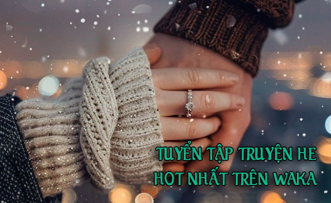 Tuyển tập ngôn tình HE có cốt truyện hay nhất trên Waka hiện nay